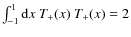 $\int_{-1}^1 {\rm d} x ~ T_+ (x) ~ T_+ (x)=2$