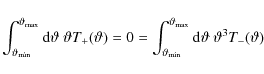 \begin{displaymath}
\int_{\vartheta_{\min}}^{\vartheta_{\max}} {\rm d} \vartheta...
...artheta_{\max}} {\rm d} \vartheta ~ \vartheta^3 T_-(\vartheta)
\end{displaymath}