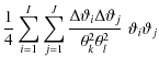 $\displaystyle \frac{1}{4}\sum^{I}_{i=1} \sum^{J}_{j=1} \frac{\Delta \vartheta_i \Delta \vartheta_j}{\theta^2_k \theta^2_l} \; \vartheta_i \vartheta_j$
