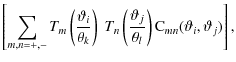 $\displaystyle \left[ \sum_{m,n=+,-}T_m \left( \frac{\vartheta_i}{\theta_k} \rig...
...c{\vartheta_j}{\theta_l} \right) {\rm C}_{mn}(\vartheta_i,\vartheta_j) \right],$