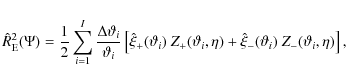 \begin{displaymath}
\hat R^2_{\rm E} (\Psi)=\frac{1}{2} \sum_{i=1}^I \frac{\Delt...
...ta) + \hat \xi_-(\vartheta_i) ~ Z_-(\vartheta_i,\eta) \right],
\end{displaymath}
