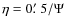 $\eta =0\hbox {$.\mkern -4mu^\prime $ }5/\Psi $