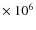 $\times~10^{6}$