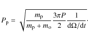 \begin{displaymath}P_{\rm p} = \sqrt{\frac{m_{\rm p}} {m_{\rm p} + m_{\rm o}} \frac{3 \pi P} {2} \frac{1} {{\rm d} \Omega/{\rm d}t}}\cdot
\end{displaymath}