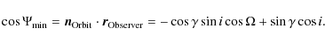 \begin{displaymath}\cos{\Psi_{{\rm min}}} = \vec{n}_{{\rm Orbit}} \cdot \vec{r}_...
...rver}} =
-\cos{\gamma}\sin{i}\cos{\Omega}+\sin{\gamma}\cos{i}.
\end{displaymath}