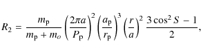 \begin{displaymath}R_2 = \frac{m_{\rm p}} {m_{\rm p} + m_o} \left(\frac{2 \pi a}...
...ght)^3 \left(\frac{r} {a}\right)^2 \frac{3 \cos^2{S} - 1} {2},
\end{displaymath}