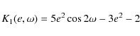 \begin{displaymath}K_1(e,\omega) = 5 e^2 \cos{2 \omega} - 3e^2 -2
\end{displaymath}