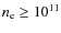 $n_{\rm e}\ge10^{11}$