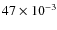 $47 \times 10^{-3}$