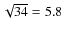 $\sqrt{34}=5.8$