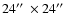 $24\hbox {$^{\prime \prime }$ }\times 24\hbox {$^{\prime \prime }$ }$