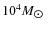 $10^{4} M_{\hbox{$\odot$ }}$