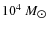 $10^{4}~M_{\hbox{$\odot$ }}$