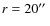 $r=20\hbox {$^{\prime \prime }$ }$
