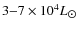 $3{-}7\times10^{4}L_{\hbox{$\odot$ }}$