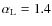 $\alpha_{\rm L}=1.4$