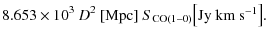 $\displaystyle 8.653 \times 10^{3}~D^{2}~\mbox{[Mpc]}~S\rm _{CO(1-0)}\mbox{\big[Jy~km~s$^{-1}$\big]}.$