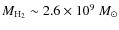 $M_{\rm H_{2}} \sim 2.6 \times 10^{9}~M_{\odot}$