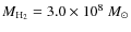 $M _{\rm H_{2}} = 3.0 \times 10^8~{M_{\odot}}$
