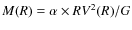 $M(R) = \alpha \times R V^2(R)/G$