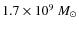 $1.7 \times 10^{9}~M_{\odot}$