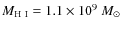$M_{\rm H~I}=1.1 \times 10^{9}~M_{\odot}$