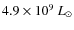 $4.9 \times 10^{9}~L_{\odot}$