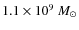 $1.1 \times 10^{9}~M_{\odot}$