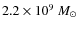$2.2 \times 10^{9}~M_{\odot}$