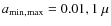 $a_{\rm min,max}=0.01,1~\mu$