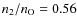 $n_2/n_{\rm O} = 0.56$