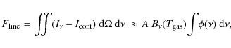 \begin{displaymath}F_{\rm line} = \iint(I_{\nu}-I_{\rm cont})~{\rm d} \Omega~{\r...
...prox ~ \!A~B_{\nu}(T_{\rm gas})\!\int\!\phi(\nu)~{\rm d} \nu ,
\end{displaymath}