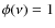 $\phi(\nu) = 1$