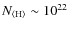 $N_{\rm\langle H\rangle}\sim 10^{22}$