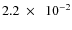 $2.2~\times~~ 10^{-2}$