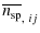 $\displaystyle %
\overline{n_{\rm sp}}_{,~ij}$