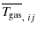 $\displaystyle \overline{T_{\hspace*{-0.2ex}\rm gas}}_{,~ij}$