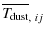 $\displaystyle \overline{T_{\hspace*{-0.2ex}\rm dust}}_{,~ij}$
