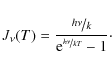 \begin{displaymath}J_{\nu}(T)=\frac{\nicefrac{h\nu}{k}}{{\rm e}^{\nicefrac{h\nu}{kT}}-1}\cdot
\end{displaymath}