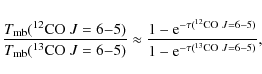 \begin{displaymath}\frac{T_{\rm mb}(^{12}{\rm CO}~J=6{-}5)}{T_{\rm mb}(^{13}{\rm...
...{\rm CO}~J=6{-}5)}}{1-{\rm e}^{-\tau(^{13}{\rm CO}~J=6{-}5)}},
\end{displaymath}