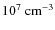 $10^7~\rm {cm^{-3}}$