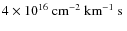 $4\times10^{16}~\hbox{${\rm cm}^{-2}~{\rm km}^{-1}~{\rm s} $ }$