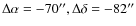 $\Delta \alpha =-70'', \Delta \delta =-82''$
