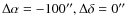 $\Delta \alpha =-100'', \Delta \delta =0''$