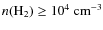 $n(\rm H_2)\ge10^4~\rm {cm^{-3}}$