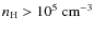 $n_{\rm H}>10^5~\rm {cm^{-3}}$