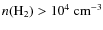 $n(\rm H_2)>10^4~\rm {cm^{-3}}$