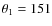 $\theta_1 = 151$