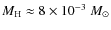 $M_{\rm H} \approx 8 \times 10^{-3}~M_\odot$
