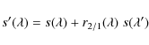 \begin{displaymath}
s^\prime(\lambda) = s(\lambda) + r_{2/1}(\lambda) \; s(\lambda^\prime)
\end{displaymath}